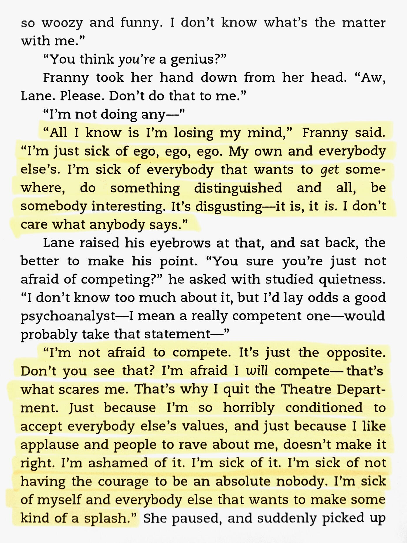 “All I know is I’m losing my mind,” Franny said. “I’m just sick of ego, ego, ego. My own and everybody else’s. I’m sick of everybody that wants to get somewhere, do something distinguished and all, be somebody interesting. It’s disgusting—it is, it is. I d